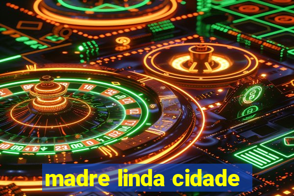 madre linda cidade